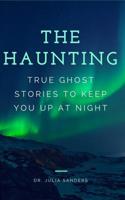 THE HAUNTING: True Ghost Stories To Keep You Up At Night 1521216592 Book Cover