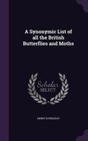 A Synonymic List of All the British Butterflies and Moths 1347310118 Book Cover