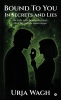 Bound to you, In Secrets and Lies: She is the secret he cannot unravel, He is the truth she cannot escape. B0GYYTCNT2 Book Cover