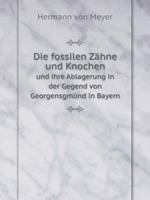 Die Fossilen Zahne Und Knochen Und Ihre Ablagerung in Der Gegend Von Georgensgmund in Bayern 1176064894 Book Cover
