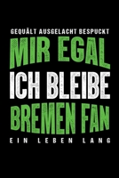 Gequält Ausgelacht Bespuckt Mir egal ich bleibe Bremen Fan ein Leben Lang: Fußball Soccer Fußballfeld Fußballspiel Fangemeinde Schiri Fussball ... Notizbuch zum Reinschreiben (German Edition) 1692924494 Book Cover