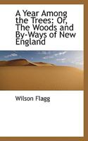 A Year Among the Trees; Or, the Woods and By-Ways of New England 1436758378 Book Cover