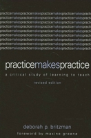 Practice Makes Practice: A Critical Study of Learning to Teach (Suny Series, Teacher Empowerment and School Reform) 0791405699 Book Cover