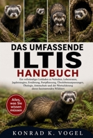 DAS UMFASSENDE ILTIS-HANDBUCH: Ein vollständiger Leitfaden zu Verhalten, Lebensraum, Jagdstrategien, Ernährung, Fortpflanzung, Überlebensanpassungen, ... faszinierenden Wildtiers (German Edition) B0H7QCN1LC Book Cover