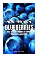 Home Grown Blueberries: The Step-By-Step Handbook to Growing Blueberries from Home 1500337455 Book Cover