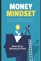 Money Mindset: The Millionaire Mindset: Inspirational Quotes and Tips for Wealth Builders B0CNWKW5DN Book Cover