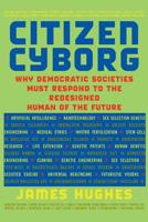 Citizen Cyborg: Why Democratic Societies Must Respond to the Redesigned Human of the Future 0813341981 Book Cover