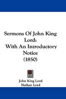 Sermons Of John King Lord: With An Introductory Notice 1104465728 Book Cover