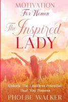 Motivation For Women: The Inspired Lady - Unlock The Limitless Potential That You Possess 9814952273 Book Cover