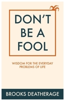 Don't Be A Fool: Wisdom for the Everyday Problems of Life B09KFCSH6V Book Cover