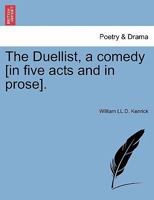 The Duellist, a comedy [in five acts and in prose]. 1241174210 Book Cover