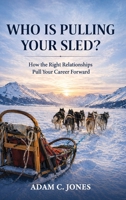 Who Is Pulling Your Sled?: How the Right Relationships Pull Your Career Forward B0HBR2XSBR Book Cover