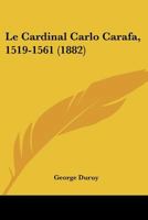 Le Cardinal Carlo Carafa, 1519-1561 (1882) 1160146993 Book Cover