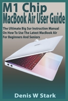M1 Chip MacBook Air User Guide: The Ultimate Big Sur Instruction Manual on How to Use the Latest MacBook Air for Beginners and Seniors B08PJQ38VS Book Cover