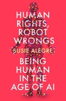 Human Rights, Robot Wrongs: A Manifesto for Humanity in the Age of AI 180546129X Book Cover