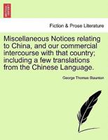Miscellaneous Notices relating to China, and our commercial intercourse with that country; including a few translations from the Chinese Language. Second Edition, Enlarged 1240906900 Book Cover