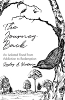 The Journey Back: An Isolated Road from Addiction to Redemption 1098065212 Book Cover