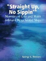 Straight Up, No Sippin': Memoirs of Life and Work Onboard Mega Cruise Ships 1435717295 Book Cover