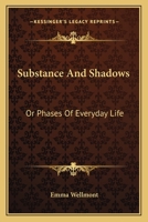 Substance and Shadows or Phases of every-day life By Emma Wellmont 0548462526 Book Cover