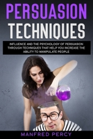Persuasion Techniques: Influence and the psychology of persuasion through techniques that help you increase the ability to manipulate people. 1657742601 Book Cover