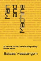 Man and Machine: AI and the Future: Transforming Society for the Better B0FKNBTBDP Book Cover