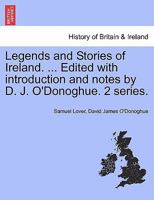 Legends and Stories of Ireland. ... Edited with introduction and notes by D. J. O'Donoghue. 2 series. 1241363781 Book Cover
