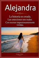 Alejandra: La historia es creada; las emociones son reales. Con escenas descritas impresionantemente vívidas. (Spanish Edition) B0HCGXR9G9 Book Cover