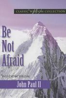 Be Not Afraid: Pope John Paul II Speaks Out on His Life, His Beliefs, and His Inspiring Vision for Humanity 0819812218 Book Cover