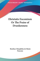 Ebrietatis Encomium Or The Praise of Drunkenness 0766129829 Book Cover