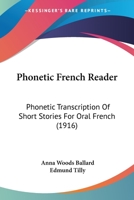 Phonetic French Reader: Phonetic Transcription Of Short Stories For Oral French (1916) 1017464308 Book Cover