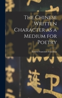 The Chinese Written Character as a Medium for Poetry 1013733347 Book Cover