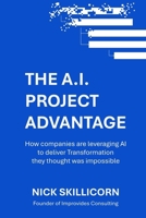 The AI Project Advantage: How companies are leveraging AI to deliver Transformation they thought was impossible: A Strategic Framework for integrating AI into your Enterprise Program Management B0FGHNY98J Book Cover