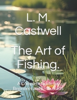 The Art of Fishing.: A Complete Guide for Beginners and Enthusiasts B0FDGD4QTS Book Cover
