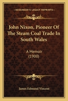 John Nixon, Pioneer of the Steam Coal Trade in South Wales, a Memoir 1166598888 Book Cover