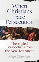 When Christians Face Persecution: Theological Perspectives from the New Testament 1789742684 Book Cover