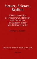 Nature, Science, Realism: A Re-Examination of Programmatic Realism and the Works of Adalbert Stifter and Gottfried Keller (Literature and the Sciences of Man) 0820419583 Book Cover