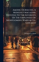 Among Ourselves, A Monthly Magazine Devoted To The Interests Of The Employees Of Montgomery Ward & Co., Chicago 1024312100 Book Cover