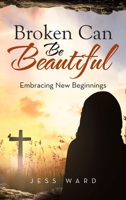 Broken Can Be Beautiful: Embracing New Beginnings B0FJ2R4HK7 Book Cover