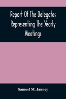 Report Of The Delegates Representing The Yearly Meetings: Of Philadelphia, New York, Baltimore, Indiana, Ohio, And Genessee, On The Indian Concern, At Baltimore, Tenth Month, 1871 9354489206 Book Cover