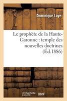 Le Propha]te de La Haute-Garonne: Temple Des Nouvelles Doctrines: Un Travail de Trente ANS: Pour Instruire Le Peuple 2012828477 Book Cover