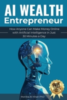 AI Wealth Entrepreneur: How Anyone Can Make Money Online with Artificial Intelligence in Just 30 Minutes a Day 191734001X Book Cover