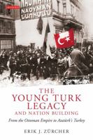 The Young Turk Legacy and Nation Building: from the Ottoman Empire to Atatürk's Turkey 184885272X Book Cover