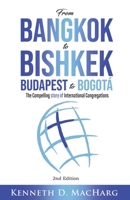 From Bangkok to Bishkek, Budapest to Bogotá: The compelling story of International Congregations 1631995774 Book Cover
