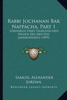 Rabbi Jochanan Bar Nappacha, Part 1: Lebensbild Eines Talmudischen Weisen Des Dritten Jahrhunderts (1895) 1120685796 Book Cover