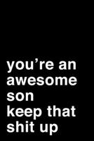 You're an Awesome Son. Keep That Shit Up: 6x9 Dot Bullet Notebook/Journal Motivation Gift Idea For Sons 1704263263 Book Cover