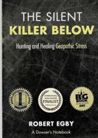 The Silent Killer Below: Hunting and Healing Geopathic Stress 0984866485 Book Cover