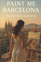 Paint Me Barcelona B0FKYVBPXW Book Cover