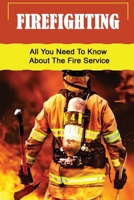 Firefighting: All You Need To Know About The Fire Service B09ZKX8RDW Book Cover