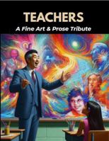 Teachers: A Fine Art & Prose Tribute: A Fine Art Collection Honoring Teachers Who Inspire, Guide, And Transform (The Fine Art & Prose Tribute Series) B0GDY3K2HP Book Cover