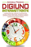Digiuno Intermittente: La guida pratica e perfetta per rallentare l'invecchiamento, bruciare il grasso addominale, mantenersi in salute e purificare il corpo senza soffrire gli attacchi di fame e rinu 1802112561 Book Cover